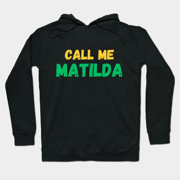 Call me Matilda! The Matildas fan gear. Hoodie by ShesYourM8